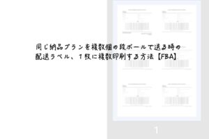 【アマゾン】同じ納品プランを複数個の段ボールで送る時の配送ラベル、１枚に複数印刷する方法【FBA】